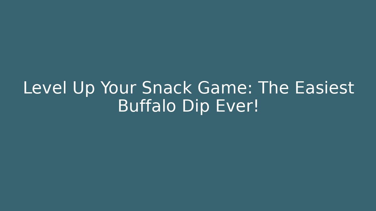 Level Up Your Snack Game: The Easiest Buffalo Dip Ever!