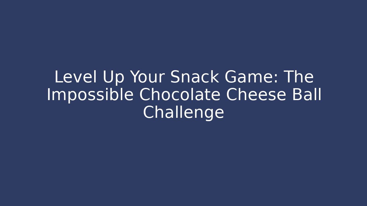 Level Up Your Snack Game: The Impossible Chocolate Cheese Ball Challenge