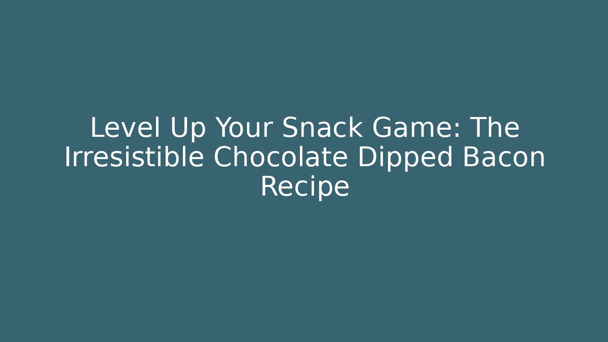 Level Up Your Snack Game: The Irresistible Chocolate Dipped Bacon Recipe