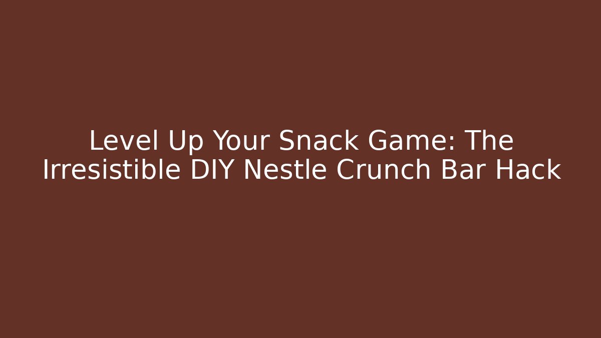 Level Up Your Snack Game: The Irresistible DIY Nestle Crunch Bar Hack