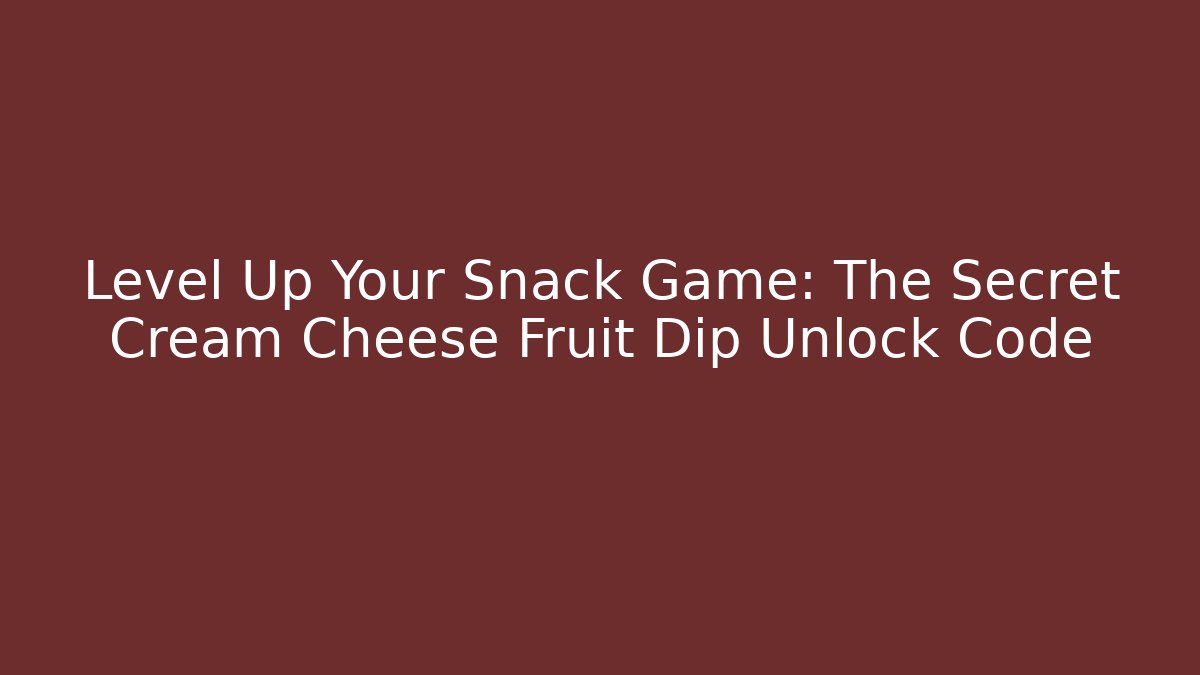 Level Up Your Snack Game: The Secret Cream Cheese Fruit Dip Unlock Code