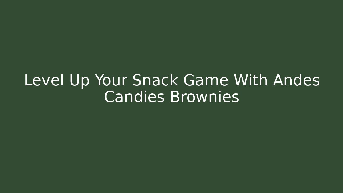 Level Up Your Snack Game With Andes Candies Brownies