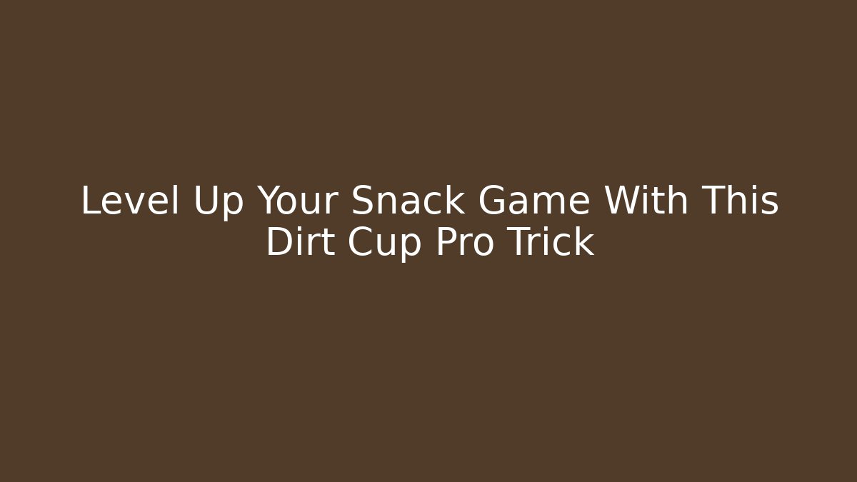 Level Up Your Snack Game With This Dirt Cup Pro Trick