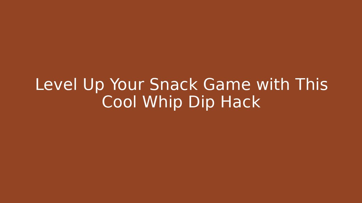 Level Up Your Snack Game with This Cool Whip Dip Hack