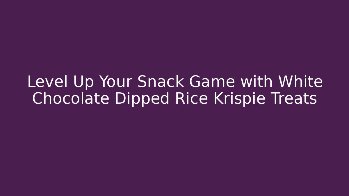 Level Up Your Snack Game with White Chocolate Dipped Rice Krispie Treats