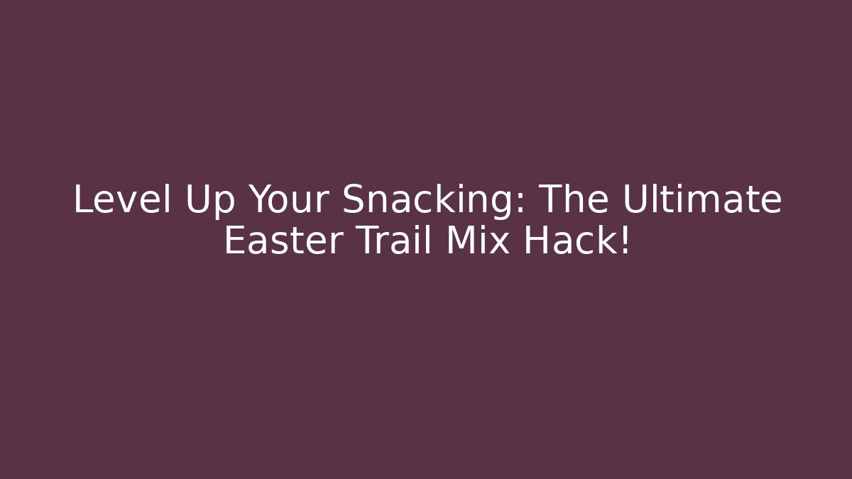 Level Up Your Snacking: The Ultimate Easter Trail Mix Hack!