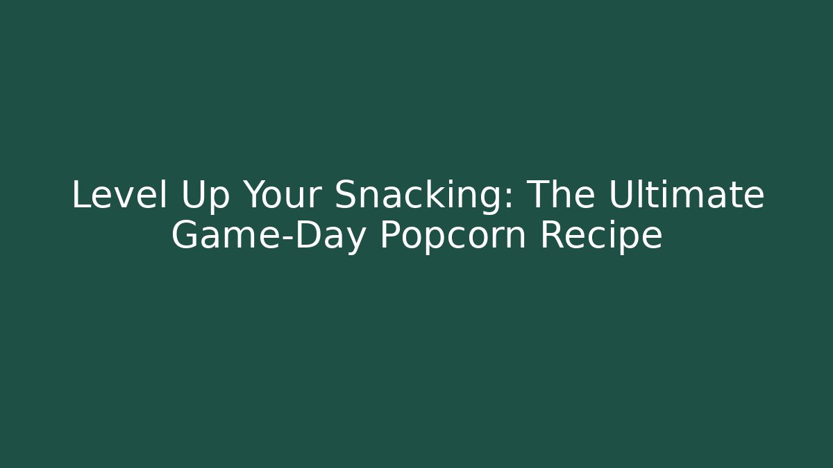 Level Up Your Snacking: The Ultimate Game-Day Popcorn Recipe