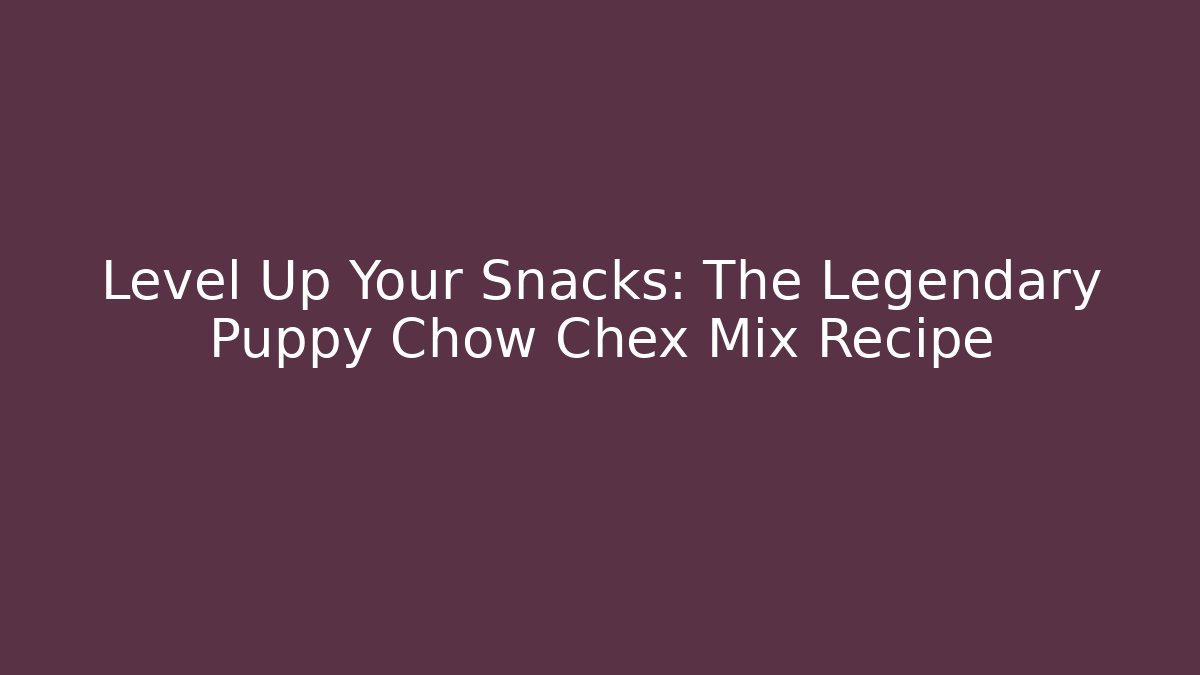 Level Up Your Snacks: The Legendary Puppy Chow Chex Mix Recipe