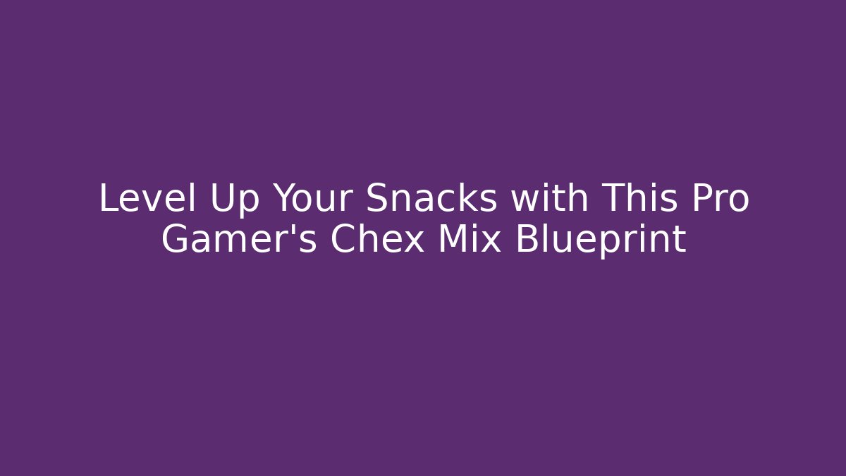 Level Up Your Snacks with This Pro Gamer’s Chex Mix Blueprint