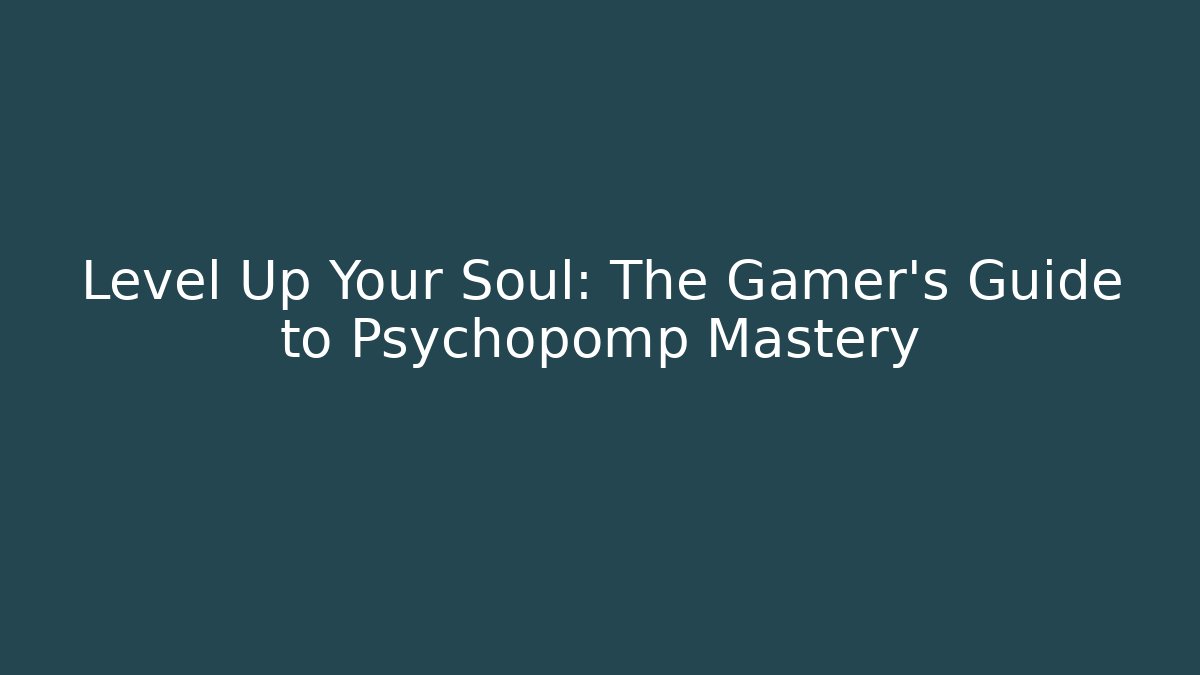 Level Up Your Soul: The Gamer’s Guide to Psychopomp Mastery