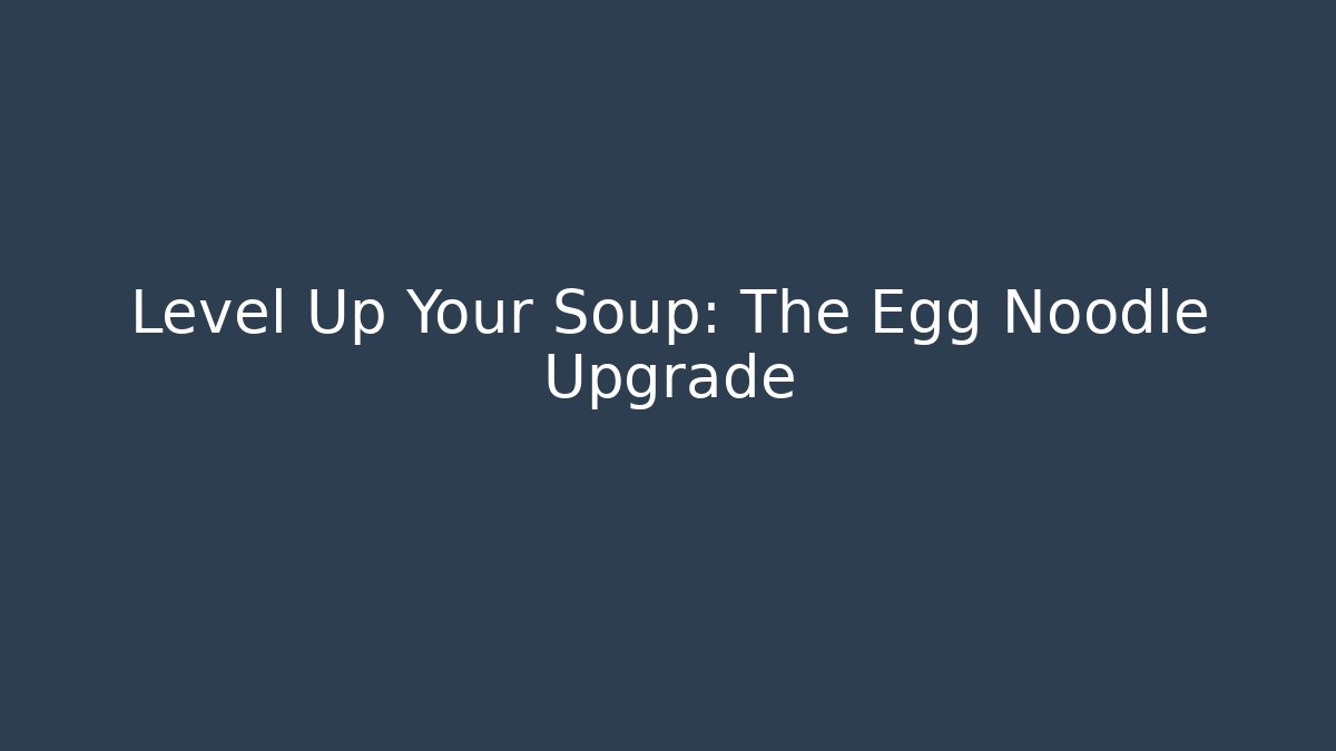 Level Up Your Soup: The Egg Noodle Upgrade - Felix Cat Insurance