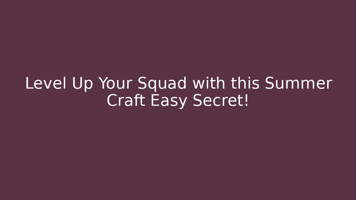 Level Up Your Squad with this Summer Craft Easy Secret!