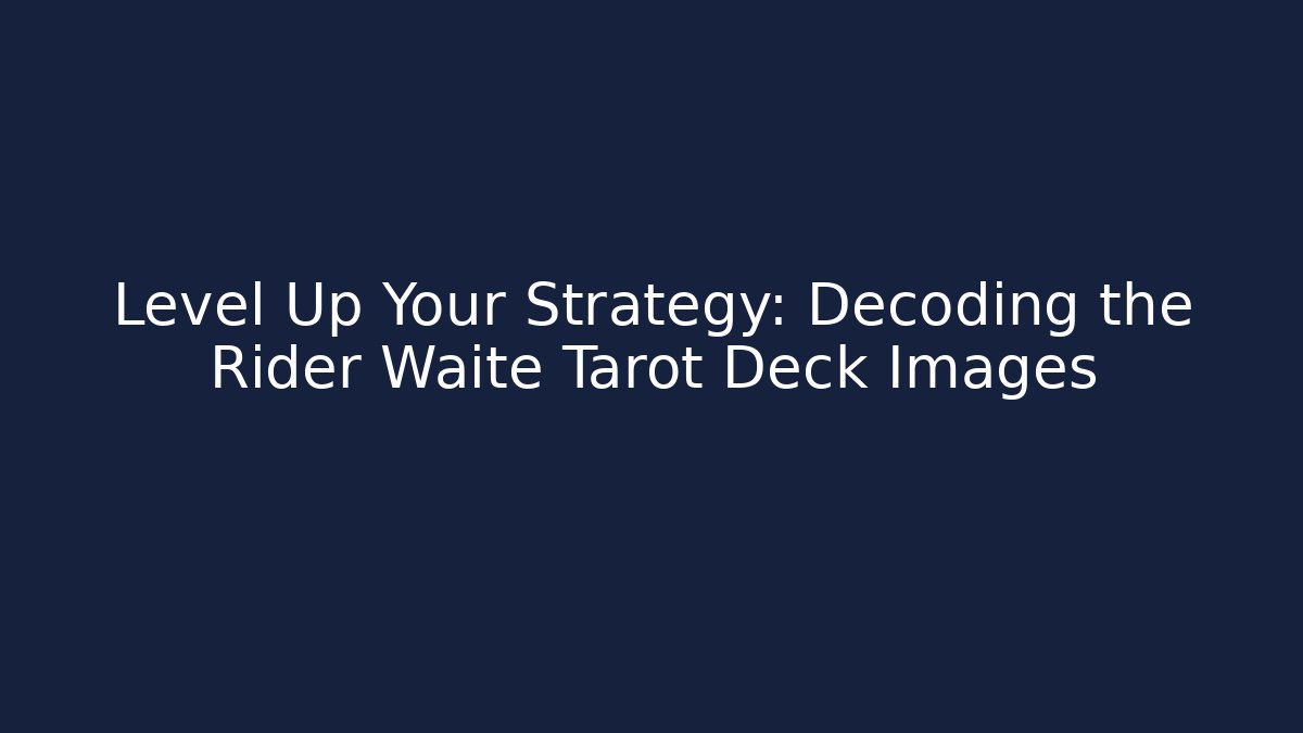 Level Up Your Strategy: Decoding the Rider Waite Tarot Deck Images