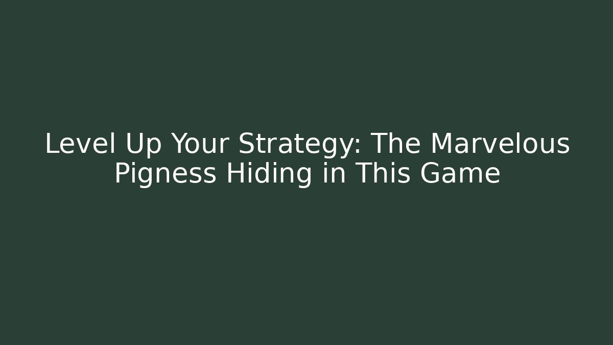 Level Up Your Strategy: The Marvelous Pigness Hiding in This Game