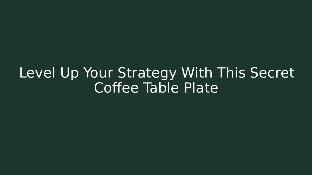 Level Up Your Strategy With This Secret Coffee Table Plate