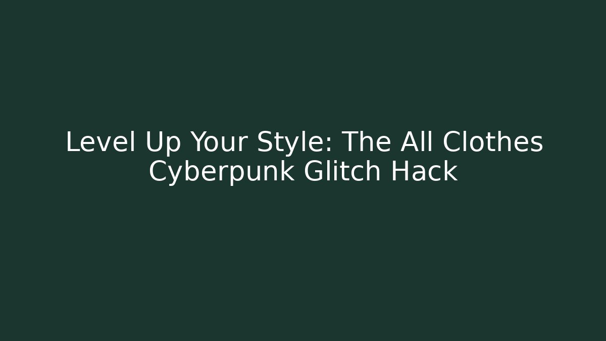 Level Up Your Style: The All Clothes Cyberpunk Glitch Hack - Felix Cat Insurance