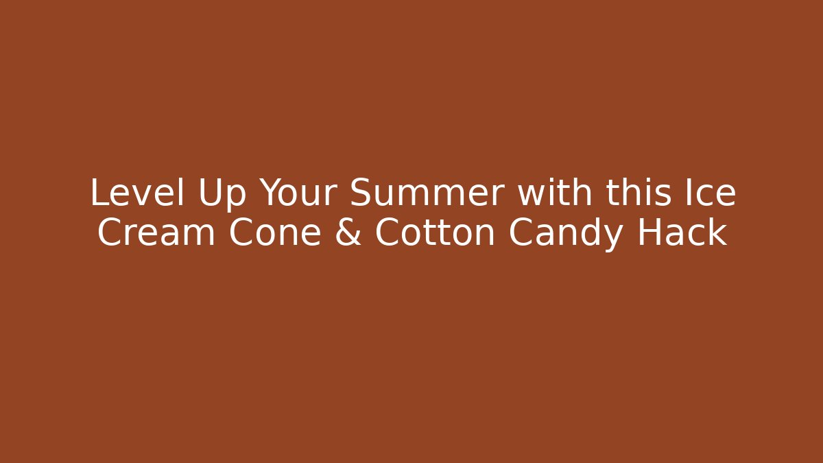 Level Up Your Summer with this Ice Cream Cone & Cotton Candy Hack