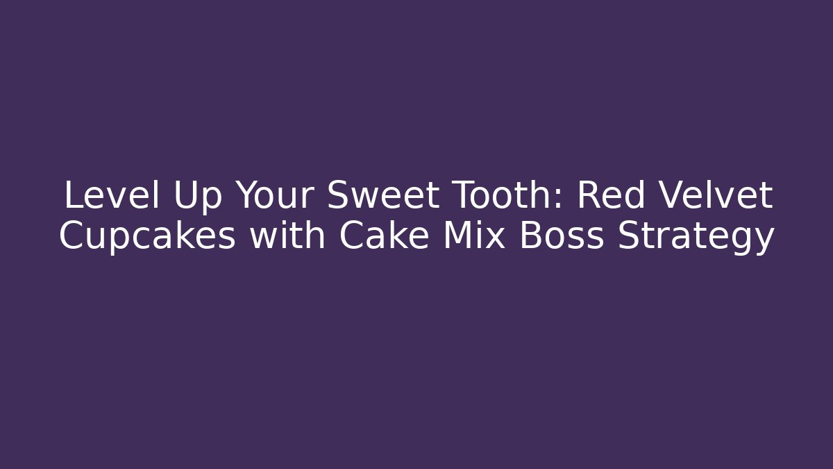 Level Up Your Sweet Tooth: Red Velvet Cupcakes with Cake Mix Boss Strategy