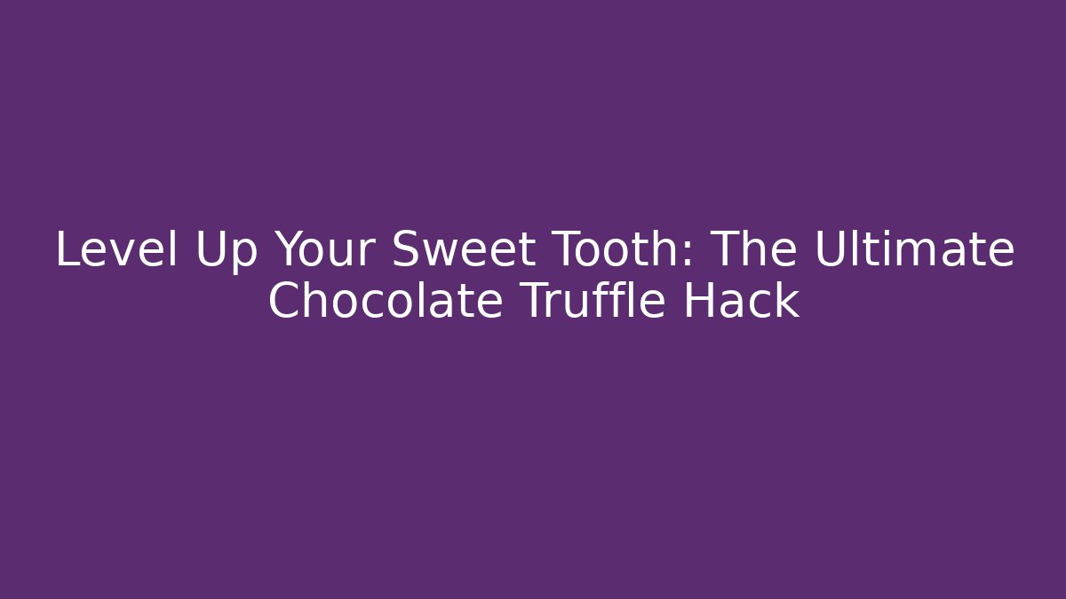 Level Up Your Sweet Tooth: The Ultimate Chocolate Truffle Hack