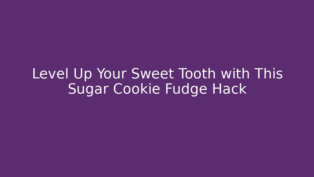 Level Up Your Sweet Tooth with This Sugar Cookie Fudge Hack