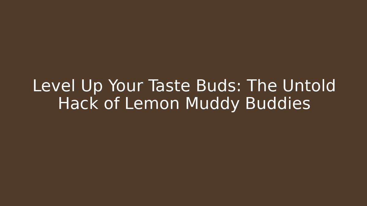 Level Up Your Taste Buds: The Untold Hack of Lemon Muddy Buddies