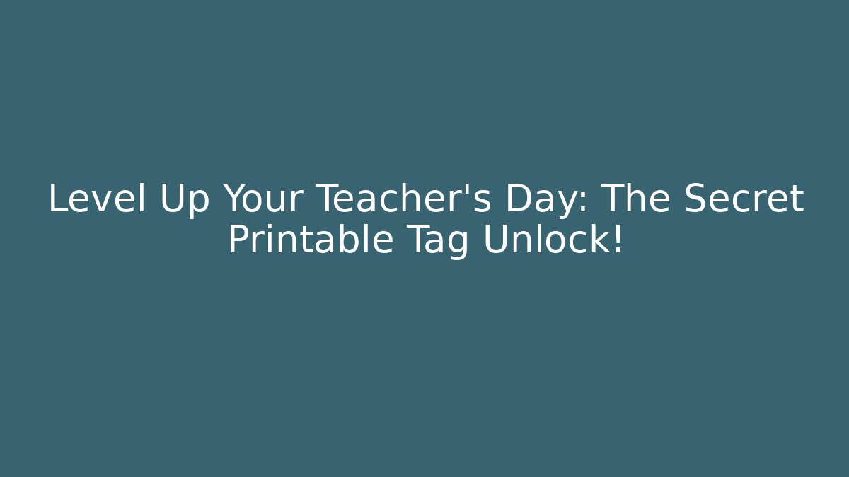 Level Up Your Teacher's Day: The Secret Printable Tag Unlock!