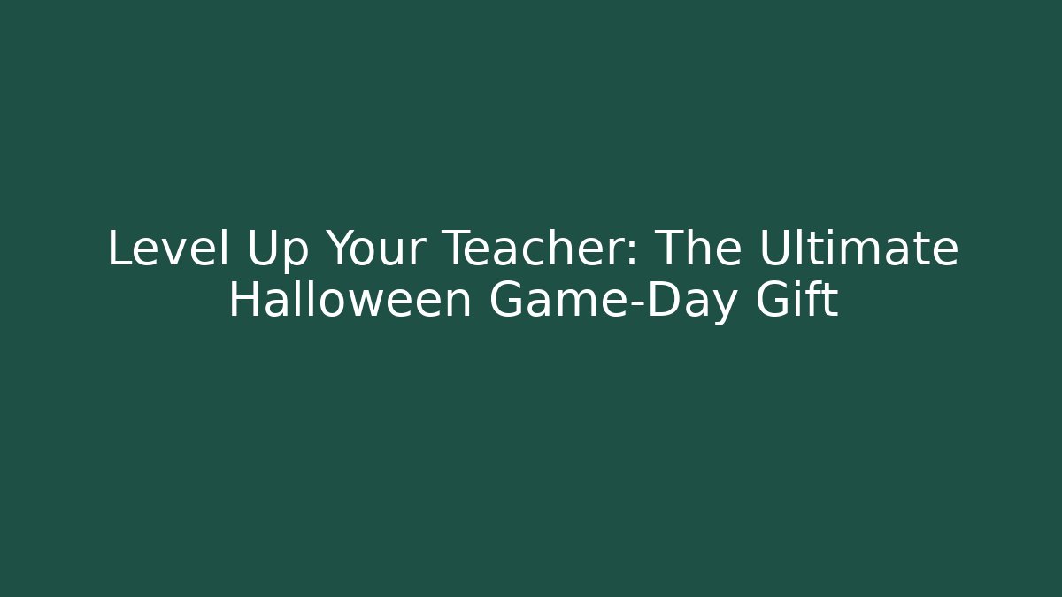 Level Up Your Teacher: The Ultimate Halloween Game-Day Gift