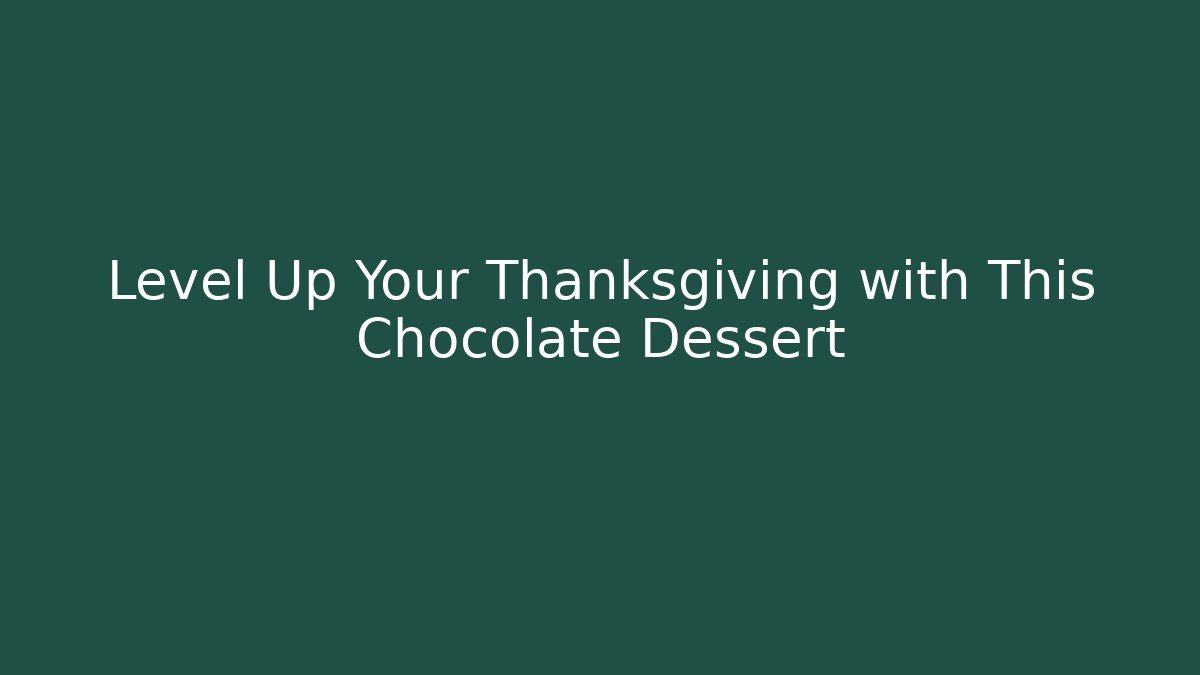 Level Up Your Thanksgiving with This Chocolate Dessert - Felix Cat Insurance