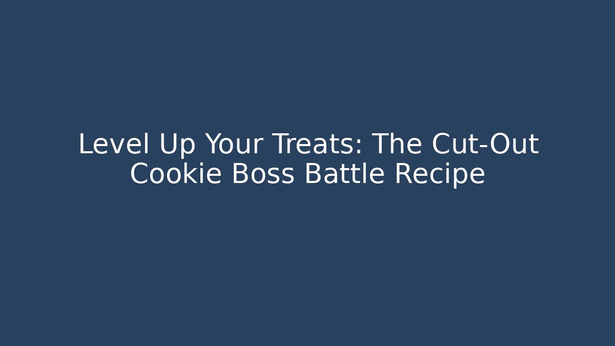 Level Up Your Treats: The Cut-Out Cookie Boss Battle Recipe