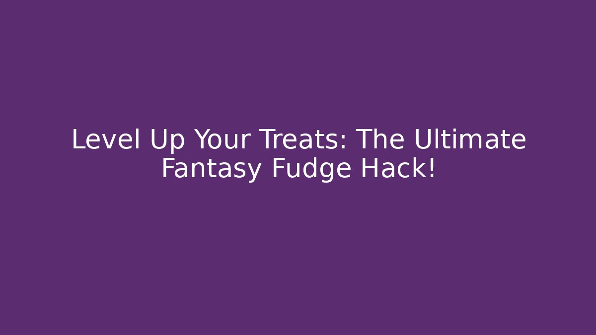 Level Up Your Treats: The Ultimate Fantasy Fudge Hack!