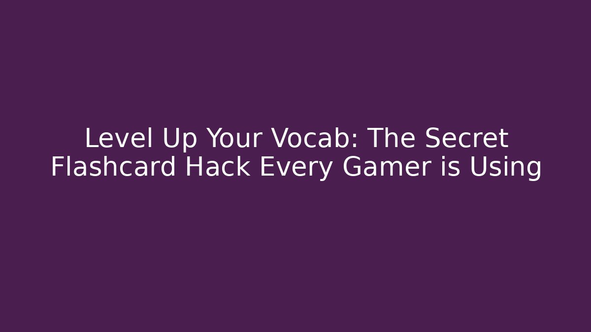 Level Up Your Vocab: The Secret Flashcard Hack Every Gamer is Using