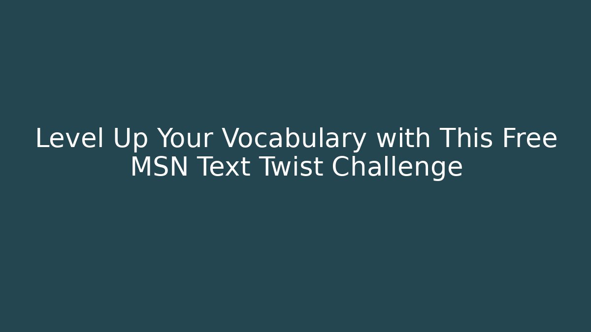 Level Up Your Vocabulary with This Free MSN Text Twist Challenge