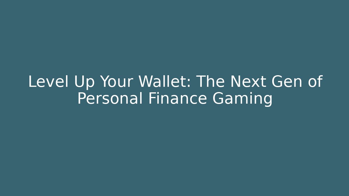 Level Up Your Wallet: The Next Gen of Personal Finance Gaming