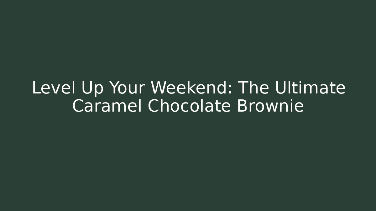 Level Up Your Weekend: The Ultimate Caramel Chocolate Brownie