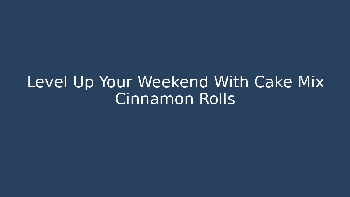 Level Up Your Weekend With Cake Mix Cinnamon Rolls - Felix Cat Insurance