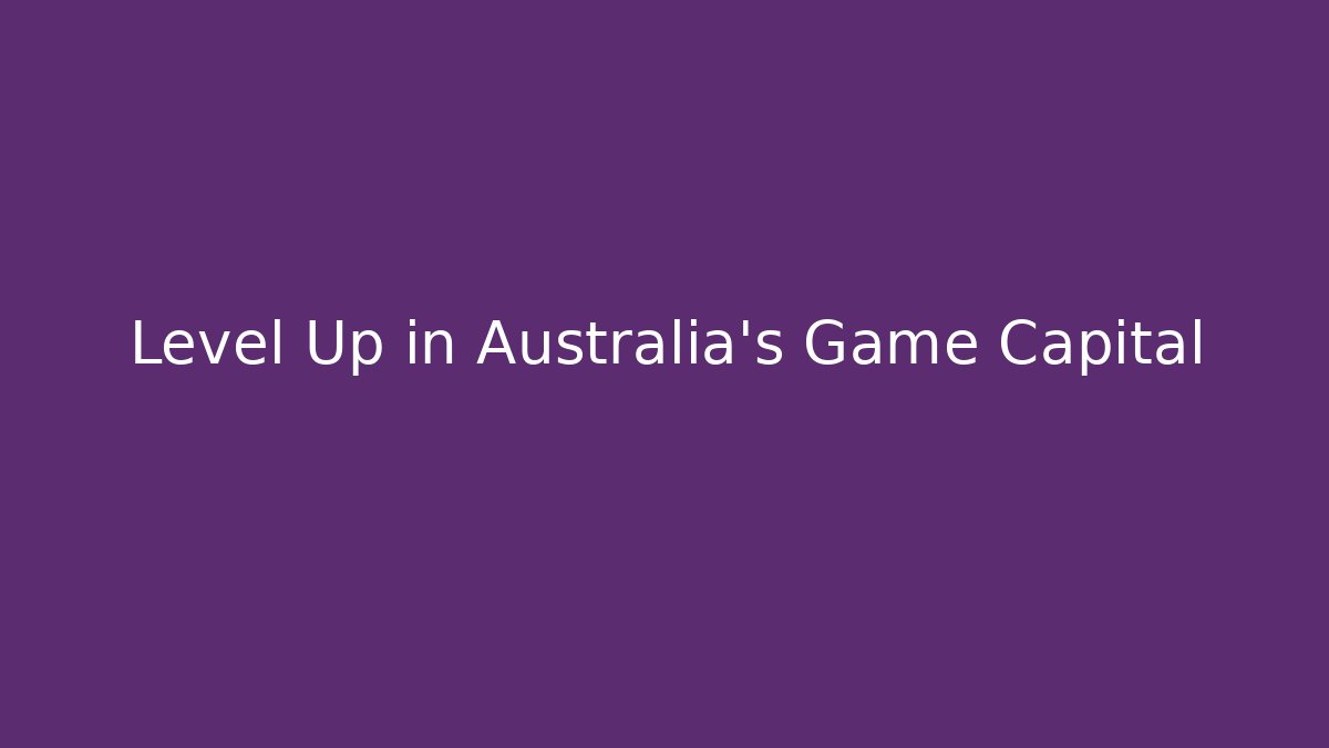 Level Up in Australia’s Game Capital