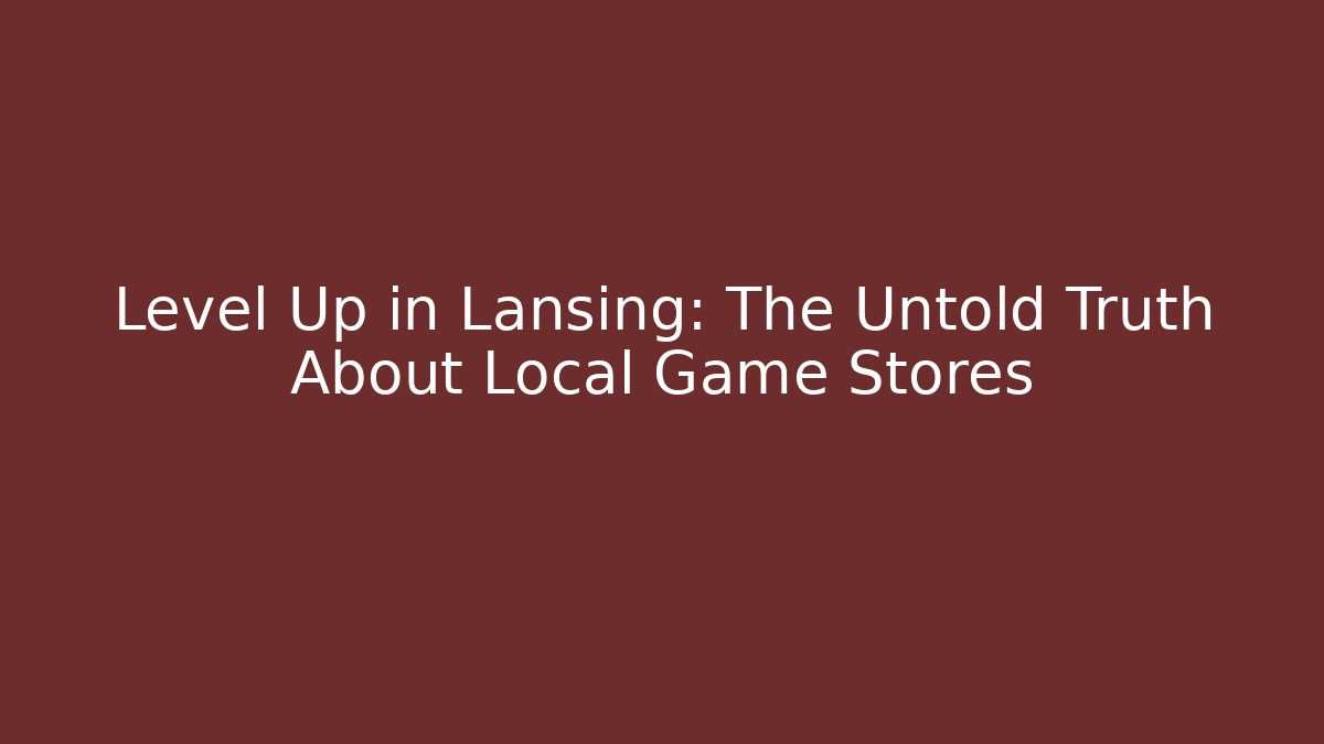 Level Up in Lansing: The Untold Truth About Local Game Stores