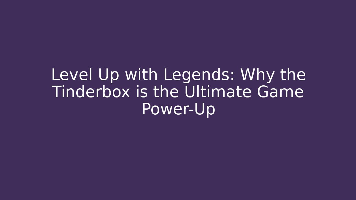 Level Up with Legends: Why the Tinderbox is the Ultimate Game Power-Up - Felix Cat Insurance
