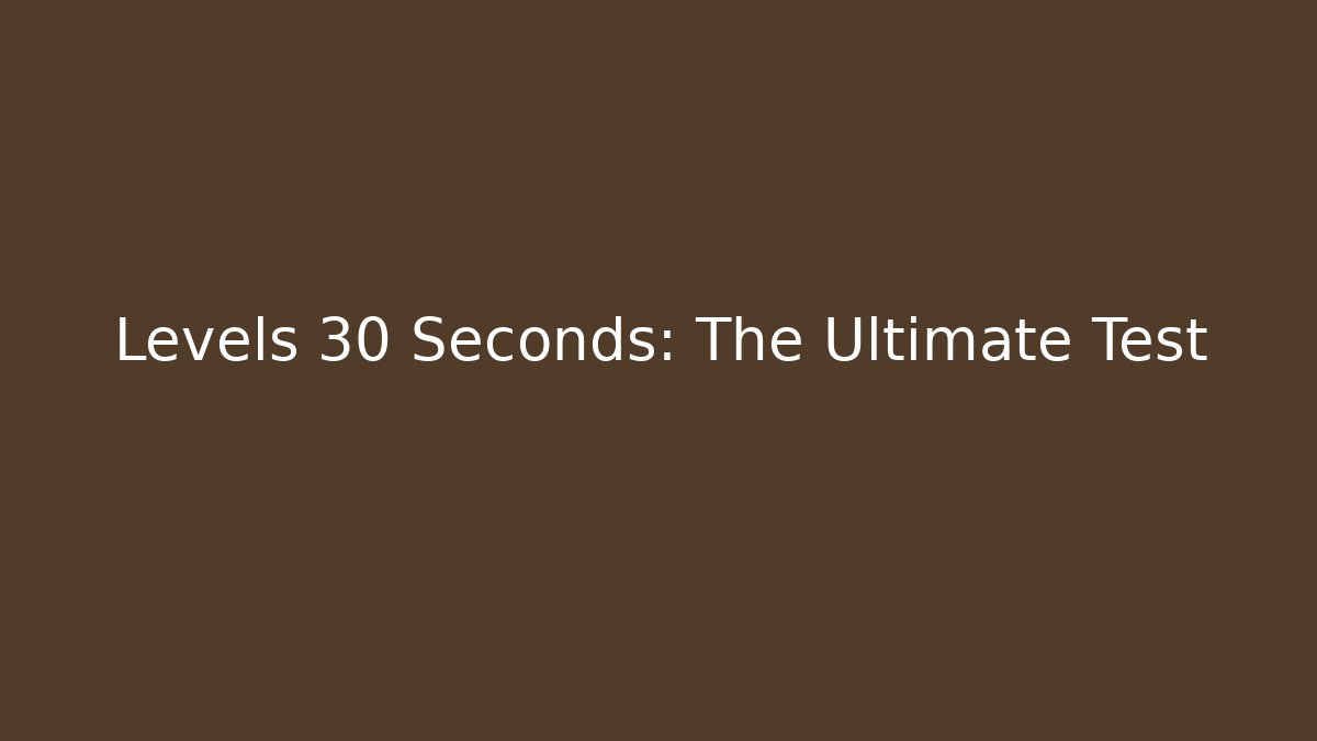 Levels 30 Seconds: The Ultimate Test