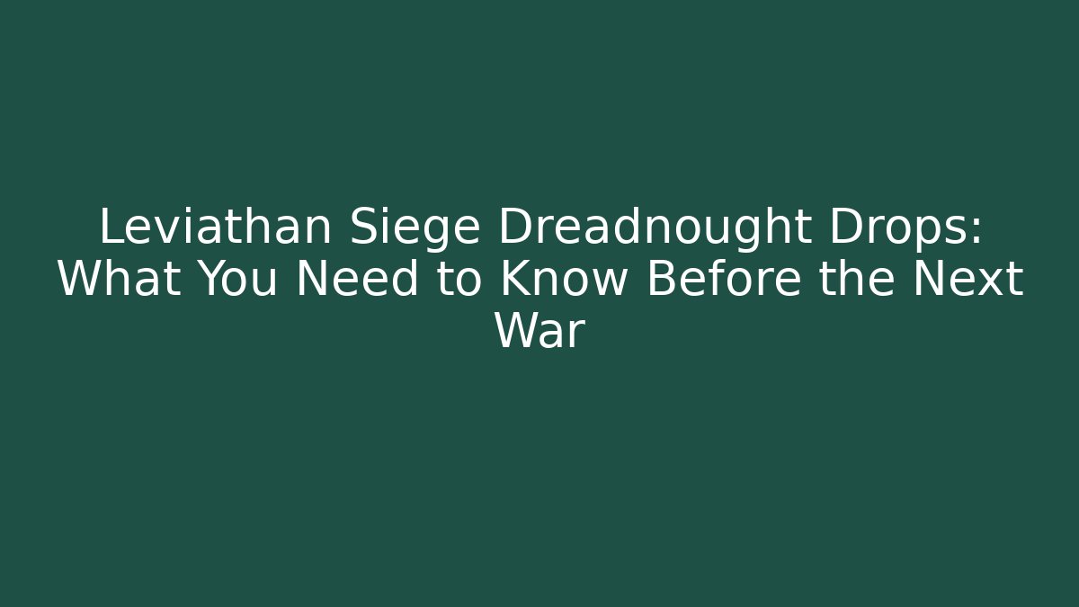 Leviathan Siege Dreadnought Drops: What You Need to Know Before the Next War