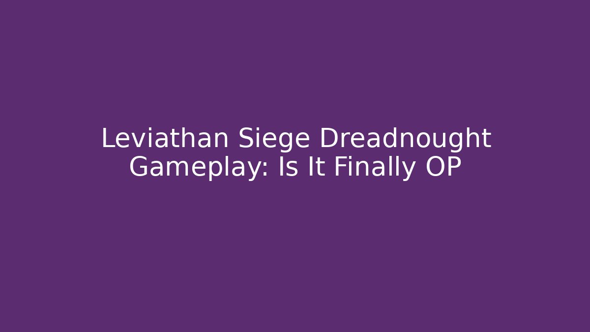 Leviathan Siege Dreadnought Gameplay: Is It Finally OP - Felix Cat Insurance