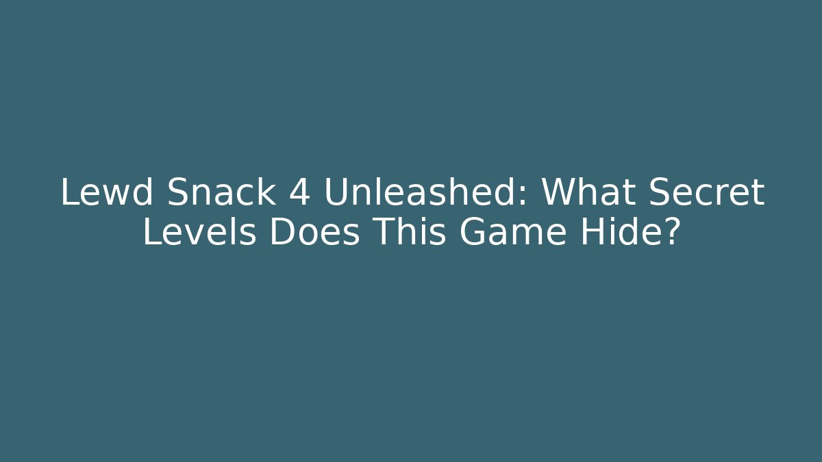 Lewd Snack 4 Unleashed: What Secret Levels Does This Game Hide? - Felix Cat Insurance