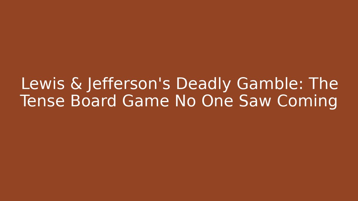 Lewis & Jefferson's Deadly Gamble: The Tense Board Game No One Saw Coming - Felix Cat Insurance