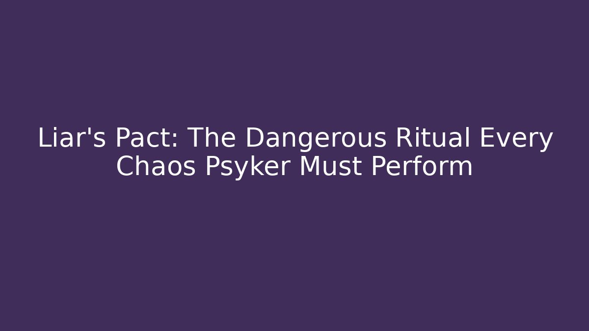 Liar's Pact: The Dangerous Ritual Every Chaos Psyker Must Perform