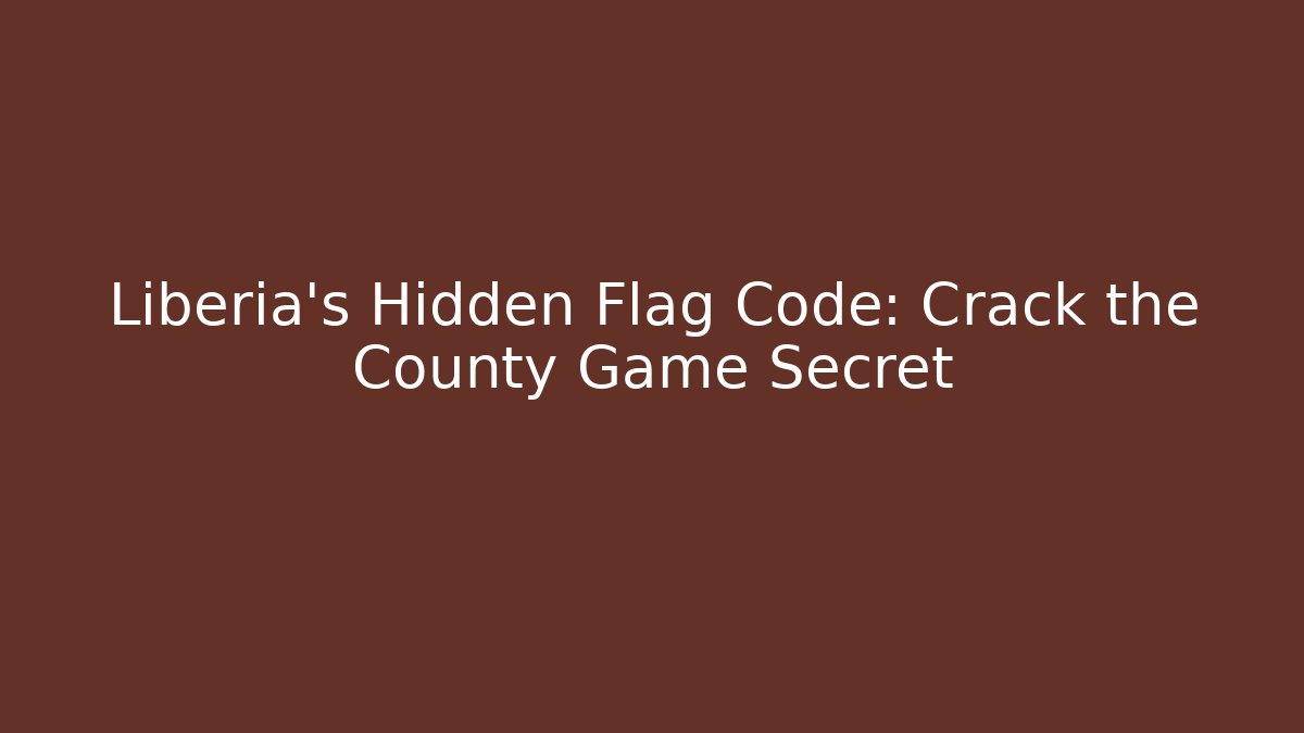 Liberia's Hidden Flag Code: Crack the County Game Secret