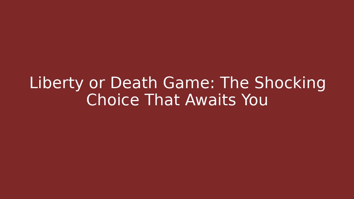 Liberty or Death Game: The Shocking Choice That Awaits You