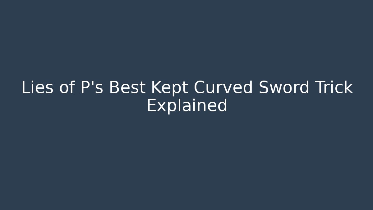 Lies of P's Best Kept Curved Sword Trick Explained