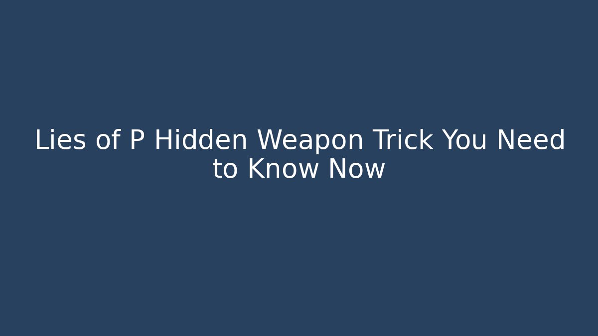 Lies of P Hidden Weapon Trick You Need to Know Now