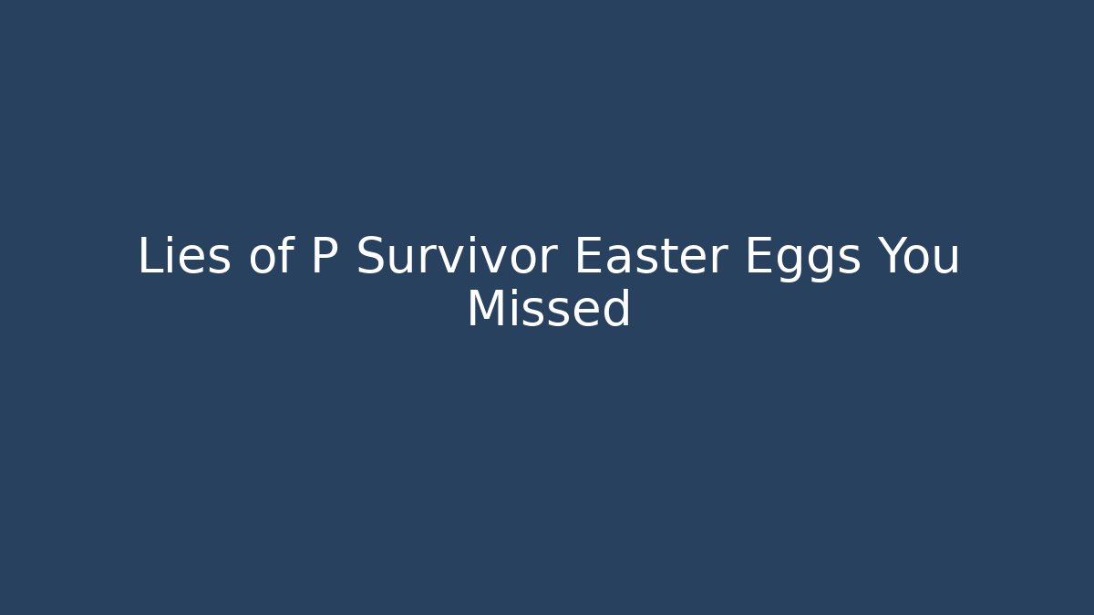 Lies of P Survivor Easter Eggs You Missed - Felix Cat Insurance