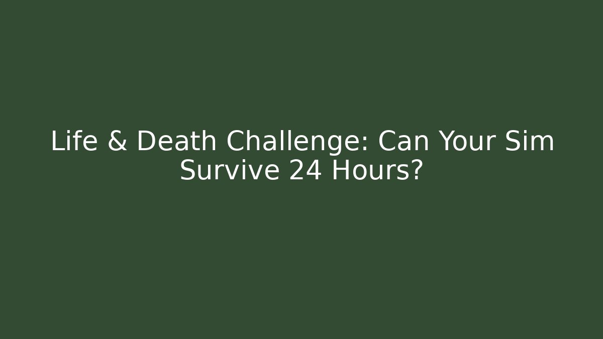 Life & Death Challenge: Can Your Sim Survive 24 Hours?